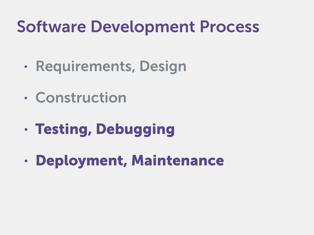 • Requirements, Design
• Construction
• Testing, Debugging
• Deployment, Maintenance
Software Development Process
