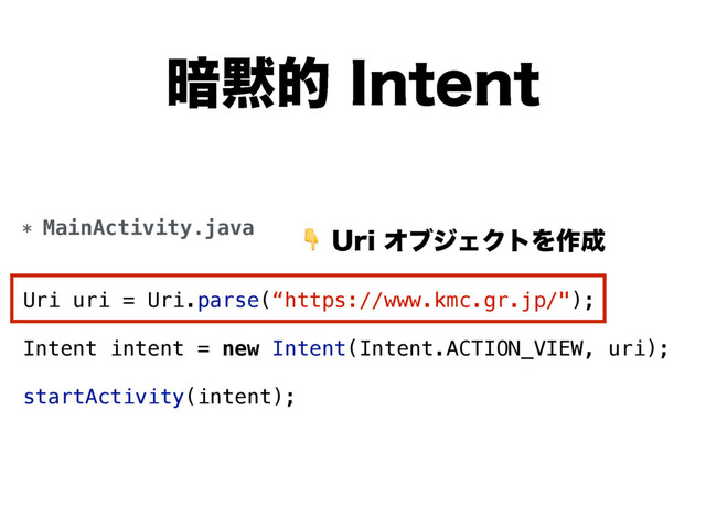 ҉໧త*OUFOU
* MainActivity.java
Uri uri = Uri.parse(“https://www.kmc.gr.jp/");
Intent intent = new Intent(Intent.ACTION_VIEW, uri);
startActivity(intent);
6SJΦϒδΣΫτΛ࡞੒
