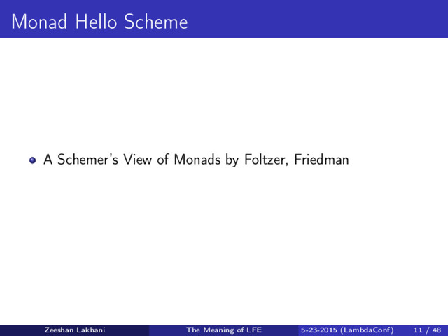 Monad Hello Scheme
A Schemer’s View of Monads by Foltzer, Friedman
Zeeshan Lakhani The Meaning of LFE 5-23-2015 (LambdaConf) 11 / 48
