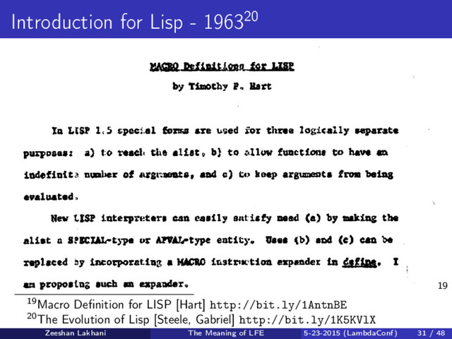 Introduction for Lisp - 196320
19
19Macro Deﬁnition for LISP [Hart] http://bit.ly/1AntnBE
20The Evolution of Lisp [Steele, Gabriel] http://bit.ly/1K5KVlX
Zeeshan Lakhani The Meaning of LFE 5-23-2015 (LambdaConf) 31 / 48
