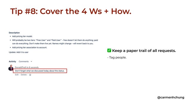 Tip #8: Cover the 4 Ws + How.
@carmenhchung
✅ Keep a paper trail of all requests.
- Tag people.

