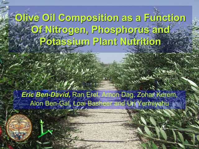 Olive Oil Composition as a Function
Of Nitrogen, Phosphorus and
Potassium Plant Nutrition
Eric Ben-David, Ran Erel, Arnon Dag, Zohar Kerem,
Alon Ben-Gal, Loai Basheer and Uri Yermiyahu
