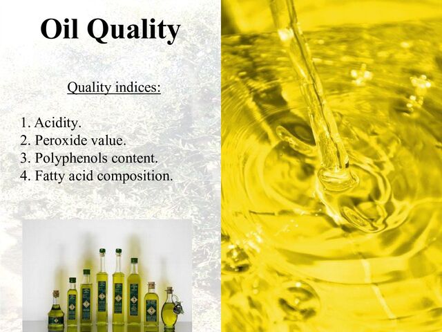 Oil Quality
Quality indices:
1. Acidity.
2. Peroxide value.
3. Polyphenols content.
4. Fatty acid composition.
