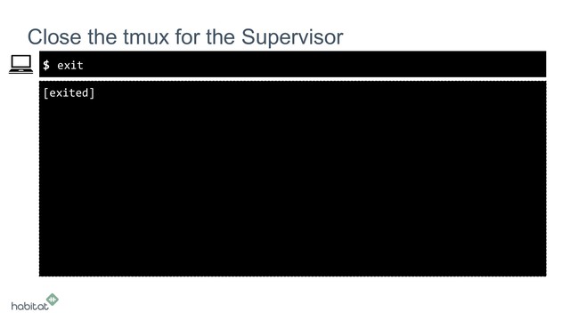 $
[exited]
Close the tmux for the Supervisor
exit
