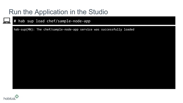 #
hab-sup(MN): The chef/sample-node-app service was successfully loaded
Run the Application in the Studio
hab sup load chef/sample-node-app
