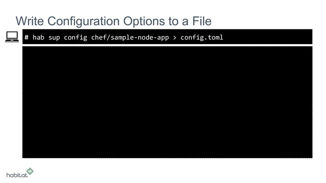#
Write Configuration Options to a File
hab sup config chef/sample-node-app > config.toml
