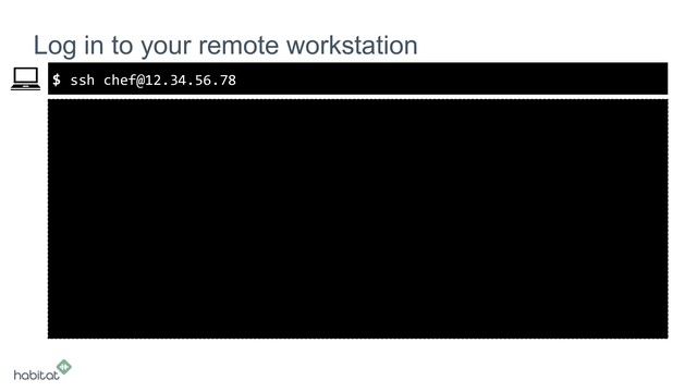 $
Log in to your remote workstation
ssh chef@12.34.56.78

