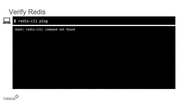 $
-bash: redis-cli: command not found
Verify Redis
redis-cli ping
