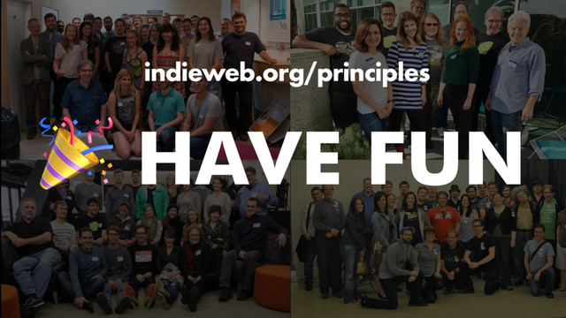 indieweb.org/principles
 HAVE FUN
