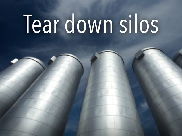 Tear down silos

