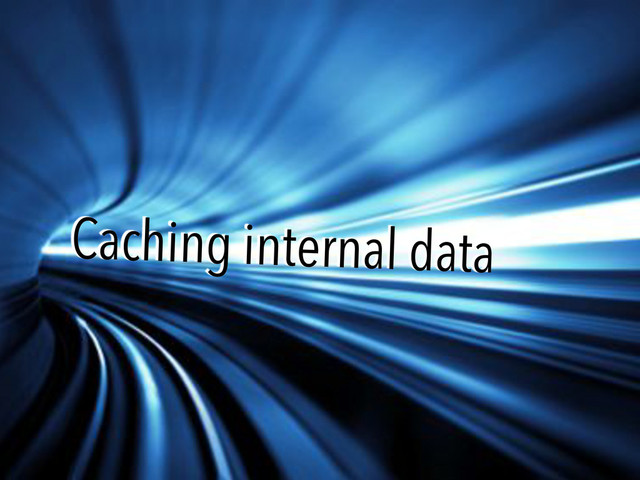 Caching internal data
