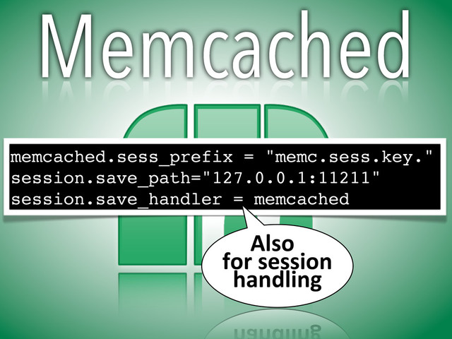 Memcached
memcached.sess_prefix = "memc.sess.key."
session.save_path="127.0.0.1:11211"
session.save_handler = memcached
Also%
for%session%
handling
