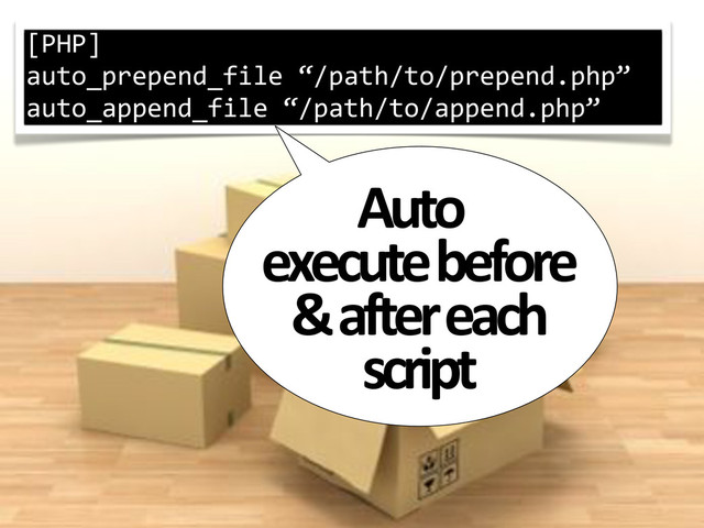 [PHP]
auto_prepend_file*“/path/to/prepend.php”
auto_append_file*“/path/to/append.php”
Auto#
execute#before#
after#each#
script
