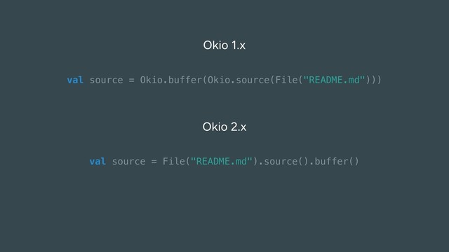 Okio 1.x
val source = Okio.buffer(Okio.source(File("README.md")))
Okio 2.x
val source = File("README.md").source().buffer()
