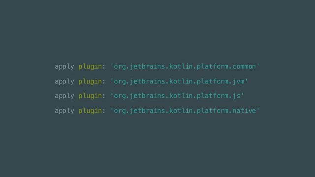 apply plugin: 'org.jetbrains.kotlin.platform.common'
apply plugin: 'org.jetbrains.kotlin.platform.jvm'
apply plugin: 'org.jetbrains.kotlin.platform.js'
apply plugin: 'org.jetbrains.kotlin.platform.native'
