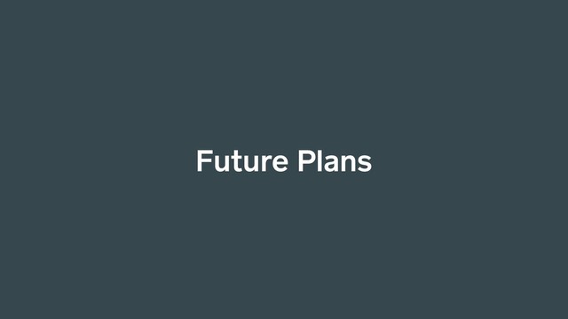 Future Plans
