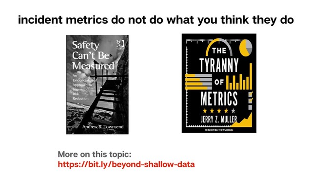 incident metrics do not do what you think they do
More on this topic:
https://bit.ly/beyond-shallow-data

