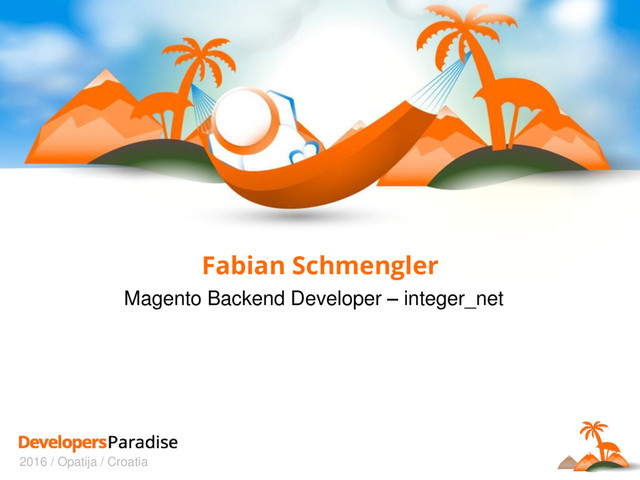 2016 / Opatija / Croatia
Fabian Schmengler
Magento Backend Developer – integer_net
