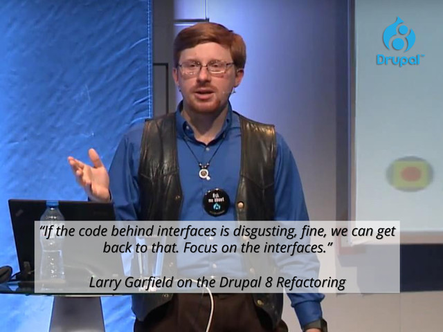 2016 / Opatija / Croatia
“If the code behind interfaces is disgusting, fine, we can get
back to that. Focus on the interfaces.”
Larry Garfield on the Drupal 8 Refactoring

