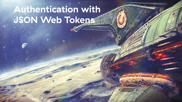 Authentication with
JSON Web Tokens
