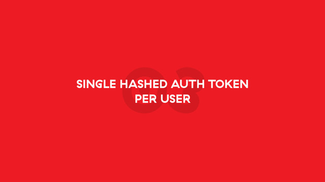 03
SINGLE HASHED AUTH TOKEN
PER USER
