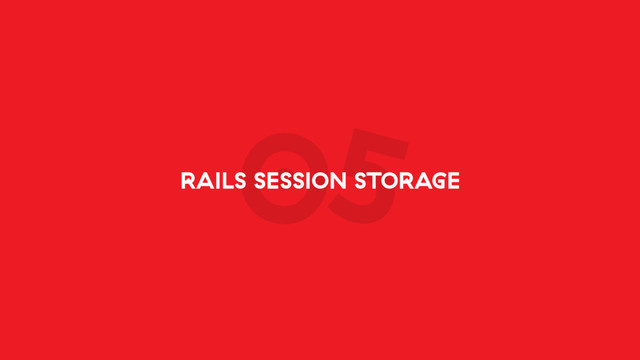 05
RAILS SESSION STORAGE
