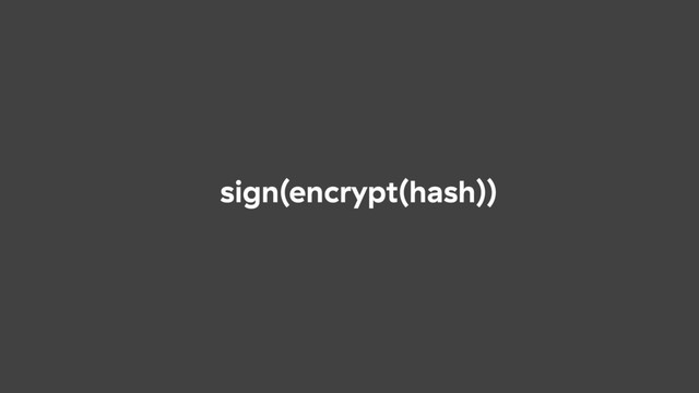 sign(encrypt(hash))

