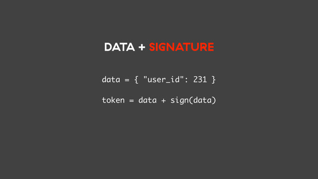 DATA + SIGNATURE
data = { "user_id": 231 }
token = data + sign(data)
