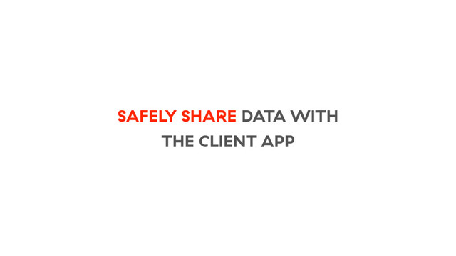 SAFELY SHARE DATA WITH
THE CLIENT APP
