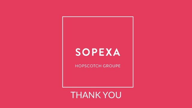 SOPEXA I HOPSCOTCH GROUPE
© The information contained in this document is the property of Sopexa
THANK YOU
