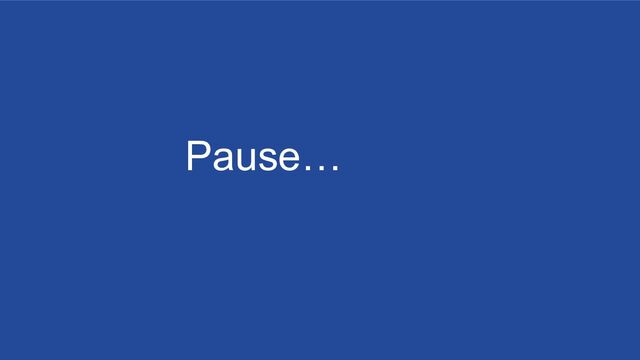 Pause…
