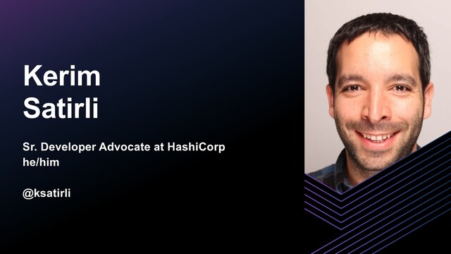 Sr. Developer Advocate at HashiCorp
he/him
@ksatirli
Kerim
Satirli
