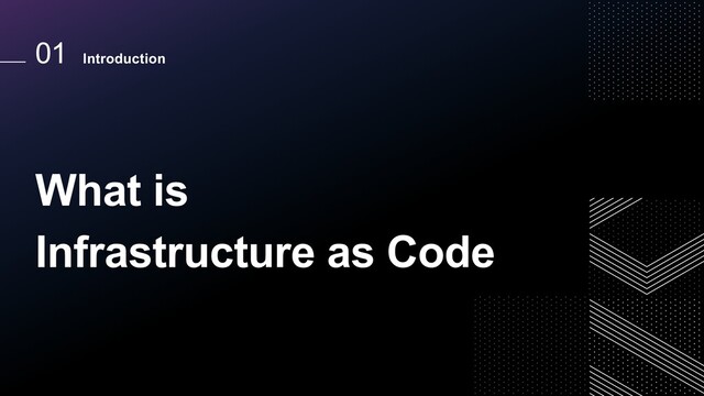 What is
Infrastructure as Code
01 Introduction
