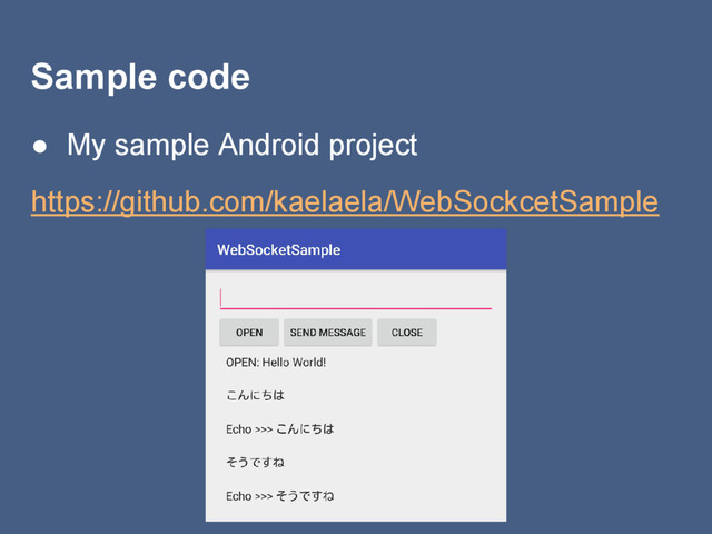 Sample code
● My sample Android project
https://github.com/kaelaela/WebSockcetSample
