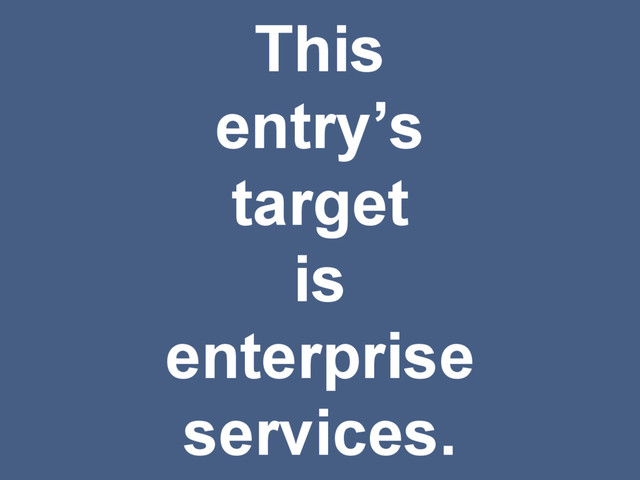 This
entry’s
target
is
enterprise
services.
