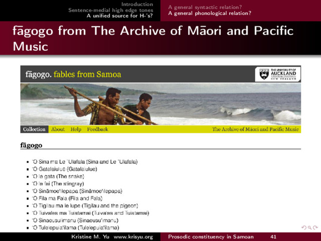 Introduction
Sentence-medial high edge tones
A uniﬁed source for H-’s?
A general syntactic relation?
A general phonological relation?
f¯
agogo from The Archive of M¯
aori and Paciﬁc
Music
Kristine M. Yu www.krisyu.org Prosodic constituency in Samoan 41
