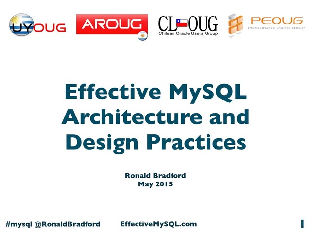 Effective MySQL Architecture and Design Practices
#mysql @RonaldBradford EffectiveMySQL.com
Effective MySQL
Architecture and
Design Practices
1
Ronald Bradford
May 2015
