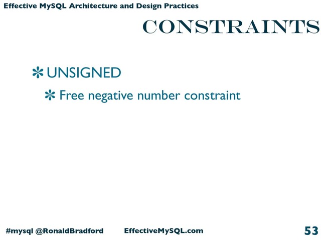 EffectiveMySQL.com
#mysql @RonaldBradford
Effective MySQL Architecture and Design Practices
constraints
UNSIGNED
Free negative number constraint
53
