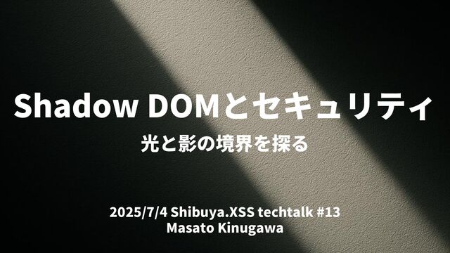 Shadow DOMとセキュリティ - 光と影の境界を探る / Shibuya.XSS techtalk #13