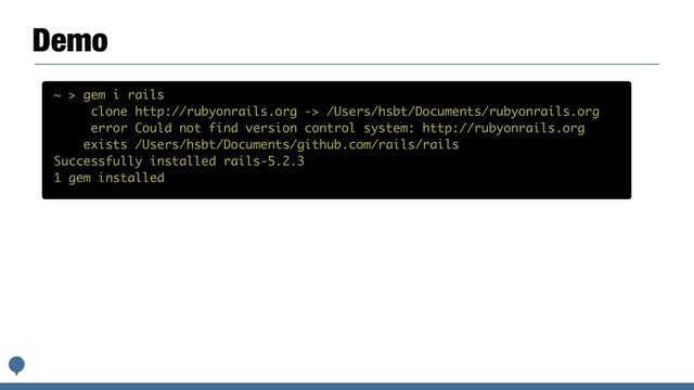 Demo
~ > gem i rails
clone http://rubyonrails.org -> /Users/hsbt/Documents/rubyonrails.org
error Could not find version control system: http://rubyonrails.org
exists /Users/hsbt/Documents/github.com/rails/rails
Successfully installed rails-5.2.3
1 gem installed
