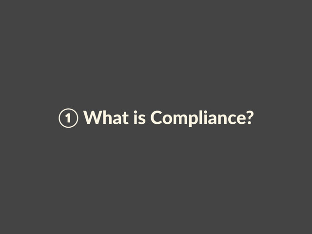 ① What is Compliance?
