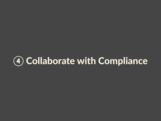 ④ Collaborate with Compliance

