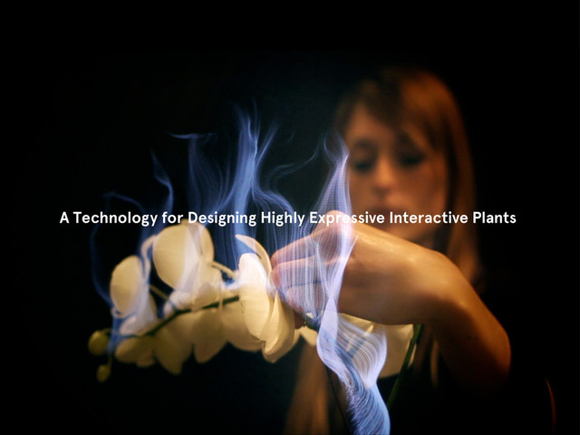 A Technology for Designing Highly Expressive Interactive Plants
