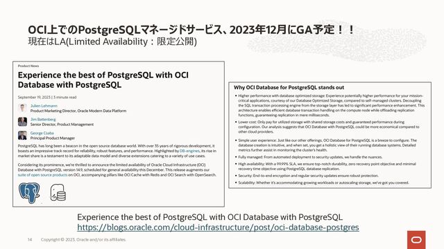 現在はLA(Limited Availability︓限定公開)
OCI上でのPostgreSQLマネージドサービス、2023年12⽉にGA予定︕︕
Copyright © 2023, Oracle and/or its affiliates.
14
Experience the best of PostgreSQL with OCI Database with PostgreSQL
https://blogs.oracle.com/cloud-infrastructure/post/oci-database-postgres
