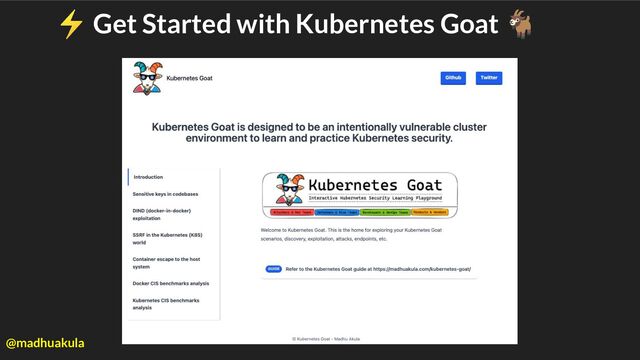 ⚡ Get Started with Kubernetes Goat 🐐
@madhuakula
