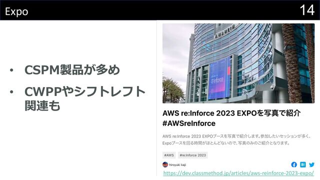 14
Expo
• CSPM製品が多め
• CWPPやシフトレフト
関連も
https://dev.classmethod.jp/articles/aws-reinforce-2023-expo/
