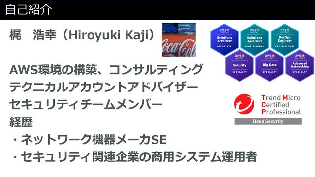 ⾃⼰紹介
梶 浩幸（Hiroyuki Kaji）
AWS環境の構築、コンサルティング
テクニカルアカウントアドバイザー
セキュリティチームメンバー
経歴
・ネットワーク機器メーカSE
・セキュリティ関連企業の商⽤システム運⽤者
