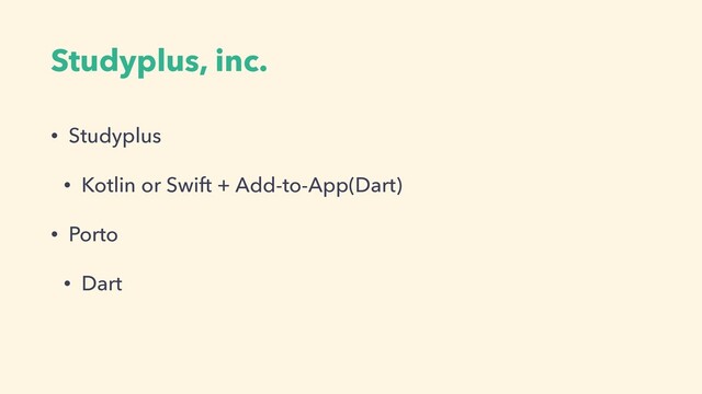 Studyplus, inc.
• Studyplus


• Kotlin or Swift + Add-to-App(Dart)


• Porto


• Dart
