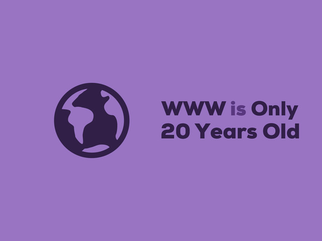  WWW is Only
20 Years Old
