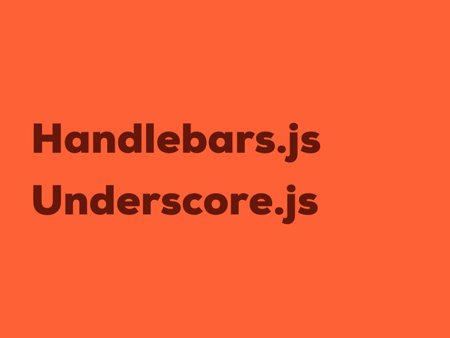 Handlebars.js
Underscore.js
